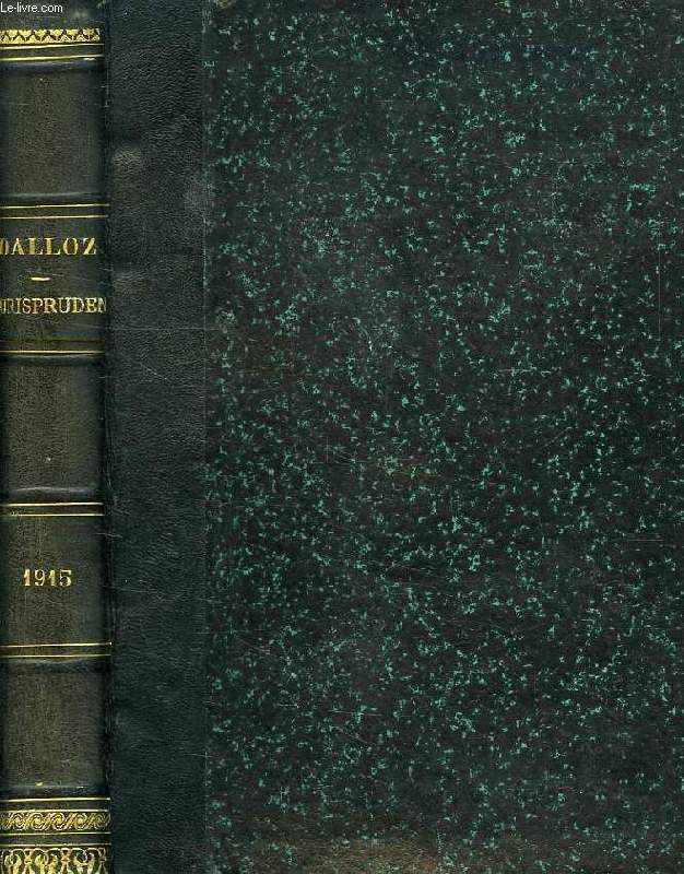 DALLOZ JURISPRUDENCE GENERALE, RECUEIL PERIODIQUE ET CRITIQUE DE JURISPRUDENCE , DE LEGISLATION ET DE DOCTRINE, ANNEE 1915