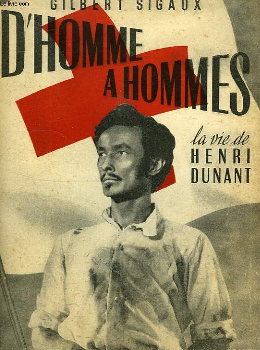 D'HOMME A HOMMES, LA VIE D'HENRI DUNANT