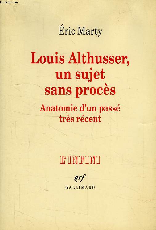 LOUIS ALTHUSSER, UN SUJET SANS PROCES, ANATOMIE D'UN PASSE TRES RECENT