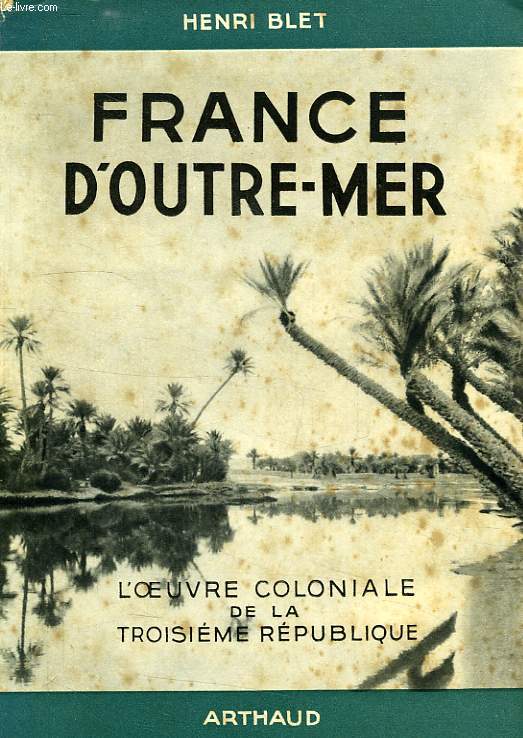 FRANCE D'OUTRE-MER, L'OEUVRE COLONIALE DE LA TROISIEME REPUBLIQUE