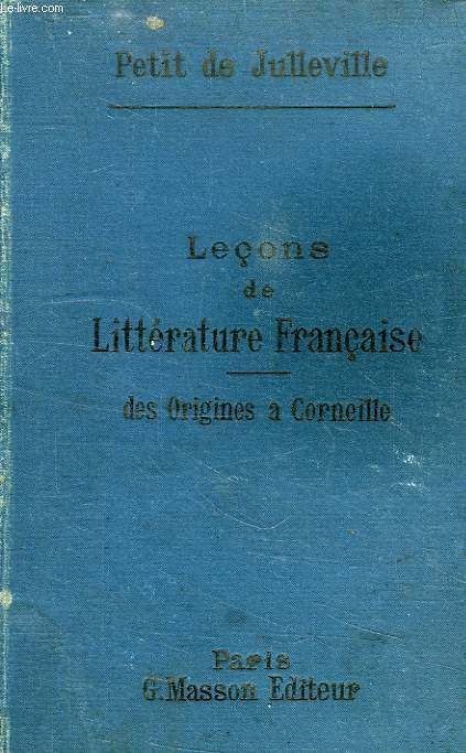 LECONS DE LITTERATURE FRANCAISE, TOME I, DES ORIGINES A CORNEILLE