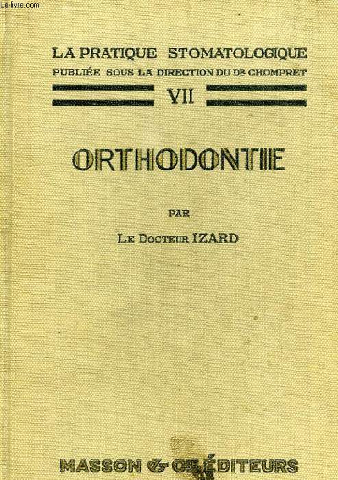 LA PRATIQUE STOMATOLOGIQUE, VII, ORTHODONTIE (ORTHOPEDIE DENTO-FACIALE)