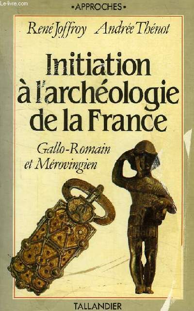 INITIATION? A L'ARCHEOLOGIE DE LA FRANCE, GALLO-ROMAIN ET MEROVINGIEN