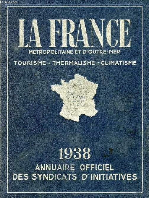 LA FRANCE METROPOLITAINE ET D'OUTRE-MER, TOURISME, THERMALISME, CLIMATISME, ANNUAIRE OFFICIEL DES SYNDICATS D'INITIATIVES, 15e ANNEE, 1938