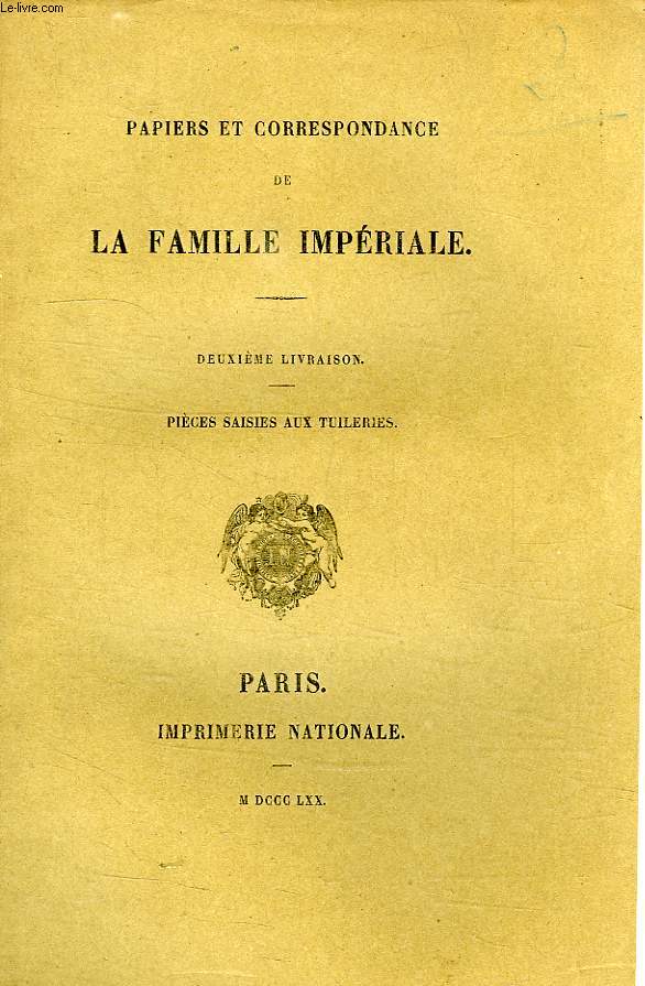 PAPIERS ET CORRESPONDANCE DE LA FAMILLE IMPERIALE, 2e LIVRAISON, PIECES SAISIES AUX TUILERIES