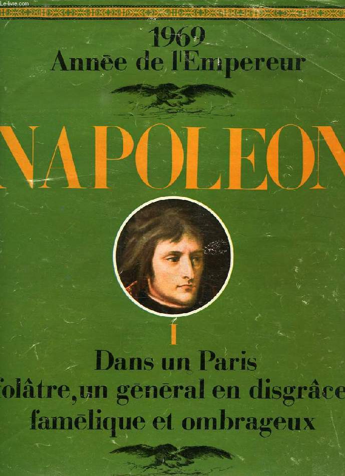 NAPOLEON, I, DANS UN PARIS FOLATRE, UN GENERAL EN DISGRACE, FAMELIQUE ET OMBRAGEUX