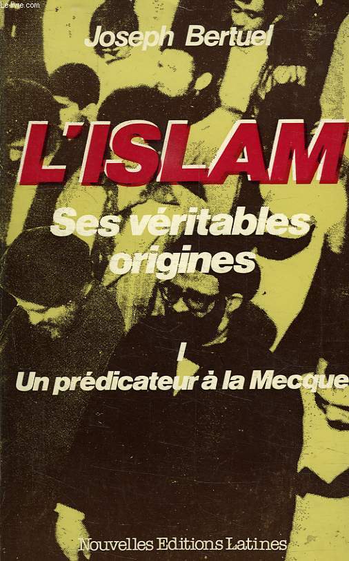 L'ISLAM, SES VERITABLES ORIGINES, TOME I, UN PREDICATEUR A LA MECQUE