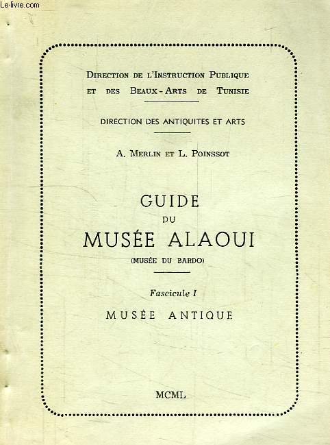 GUIDE DU MUSEE ALAOUI (MUSEE DU BARDO), FASC. I, MUSEE ANTIQUE