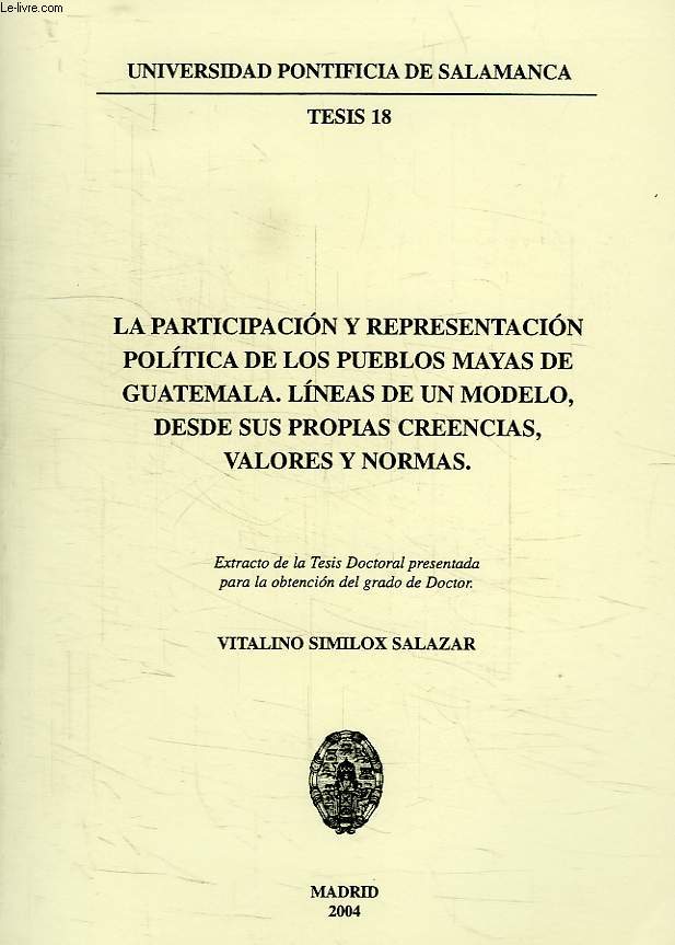 LA PARTICIPACION Y REPRESENTACION POLITICA DE LOS PUEBLOS MAYAS DE GUATEMALA, LINEAS DE UN MODELO, DESDE SUS PROPRIAS CREENCIAS, VALORES Y NORMAS