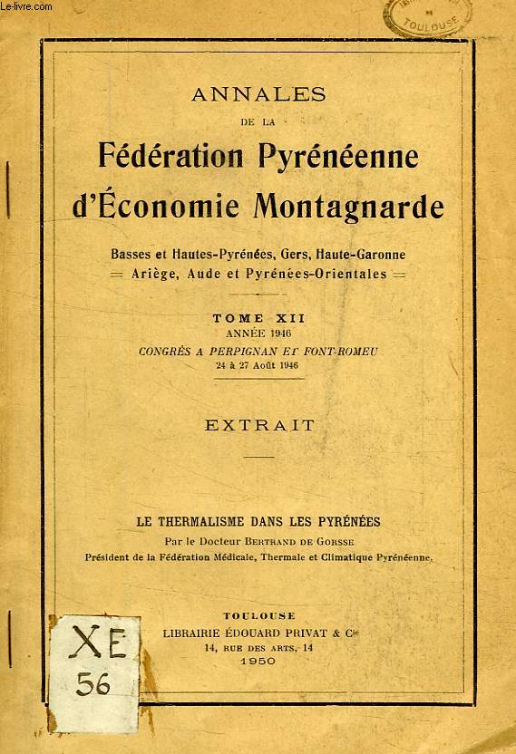 ANNALES DE LA FEDERATION D'ECONOMIE MONTAGNARDE, BASSES ET HAUTES-PYRENEES, GERS, HAUTE-GARONNE, ARIEGE, AUDE ET PYRENEES-ORIENTALES, TOME XII, 1946, LE THERMALISME DANS LES PYRENEES
