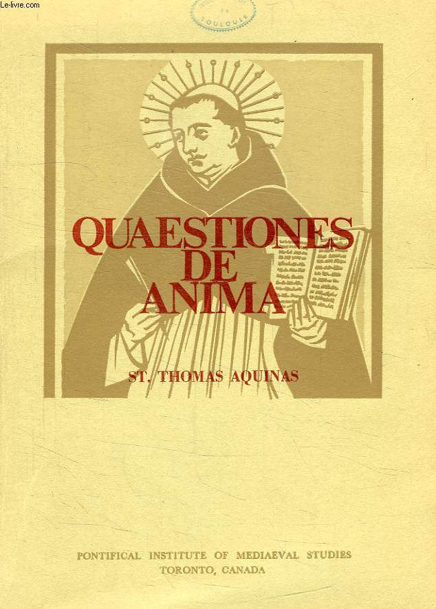 St. THOMAS AQUINAS QUAESTIONES DE ANIMA, A NEWLY ESTABLISHED EDITION OF THE LATIN TEXT WITH AN INTRODUCTION AND NOTES