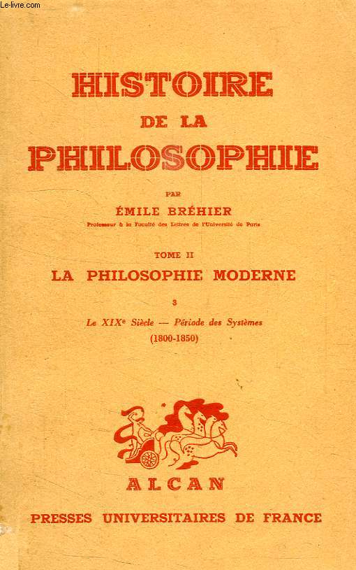 HISTOIRE DE LA PHILOSOPHIE, TOME II, LA PHILOSOPHIE MODERNE, III, LE XIXe SIECLE, PERIODE DES SYSTEMES (1800-1850)