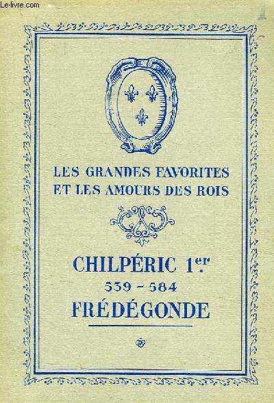 LES GRANDES FAVORITES ET LES AMOURS DES ROIS, CHILPERIC Ier, 539-584, FREDEGONDE
