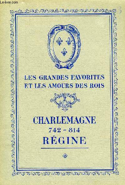 LES GRANDES FAVORITES ET LES AMOURS DES ROIS, CHARLEMAGNE, 742-814, REGINE