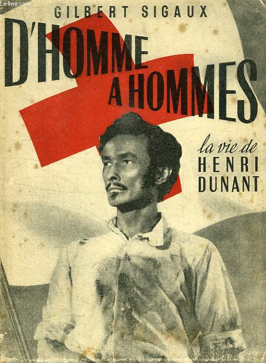 D'HOMME A HOMMES, LA VIE D'HENRI DUNANT