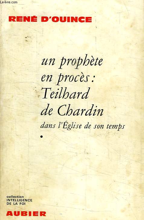 UN PROPHETE EN PROCES: TEILHARD DE CHARDIN DANS L'EGLISE DE SON TEMPS