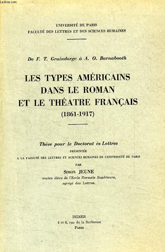 LES TYPES AMERICAINS DANS LE ROMAN ET LE THEATRE FRANCAIS (1861-1917), DE F.T. GRAINDORGE A A.O. BARNABOOTH