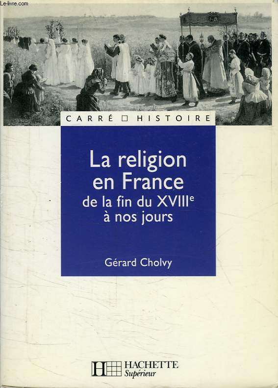 LA RELIGION EN FRANCE DE LA FIN DU XVIIIe A NOS JOURS