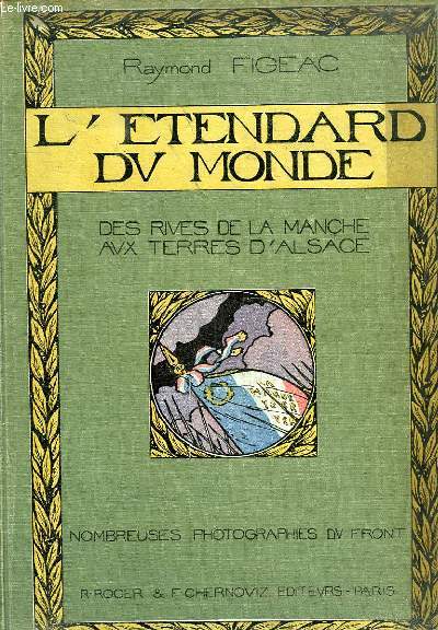 L'ETENDARD DU MONDE, TOME I, DES RIVES DE LA MANCHE AUX TERRES D'ALSACE, NOTES ET REPORTAGES DE GUERRE (1914-1916)