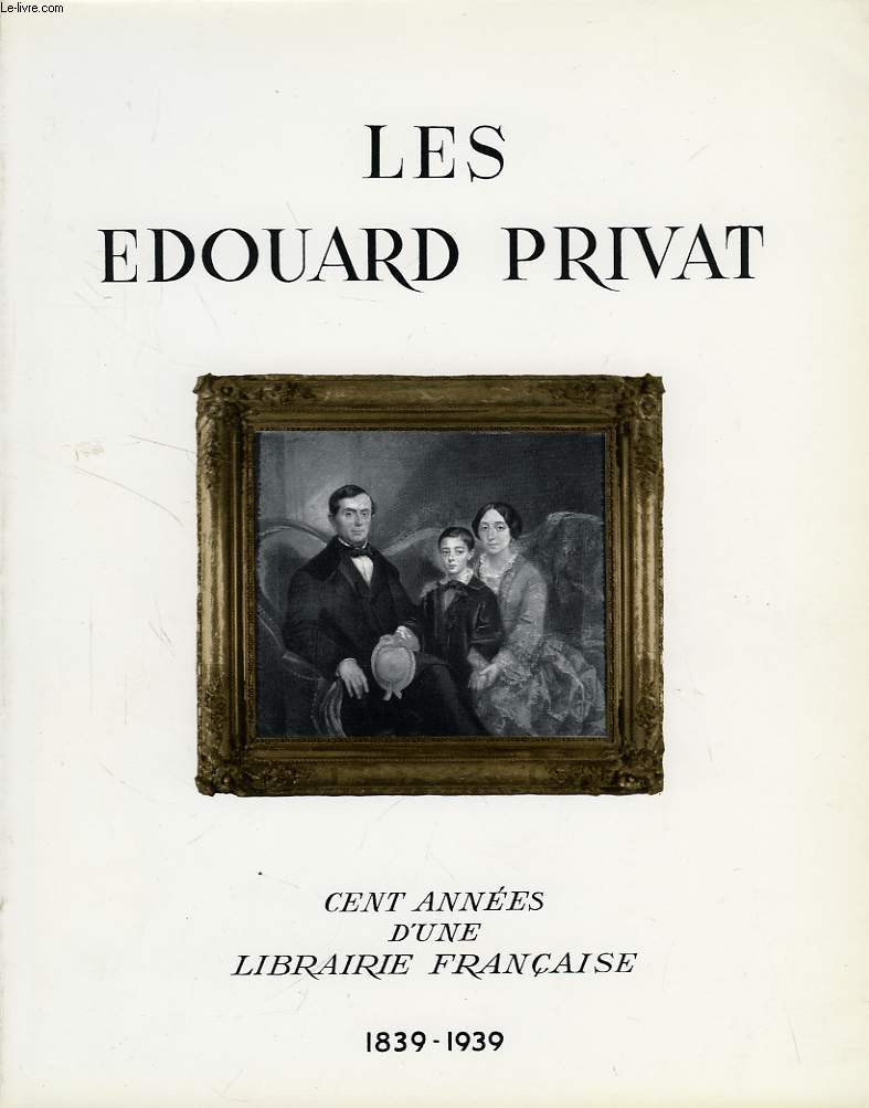 LES EDOUARD PRIVAT, CENT ANNEES D'UNE LIBRAIRIE FRANCAISE, 1839-1939