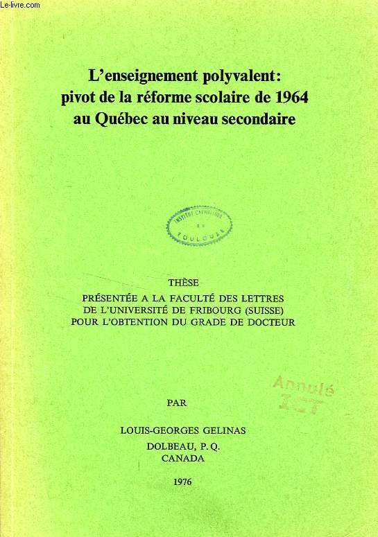 L'ENSEIGNEMENT POLYVALENT: PIVOT DE LA REFORME SCOLAIRE DE 1964 AU QUEBEC AU NIVEAU SECONDAIRE (THESE)