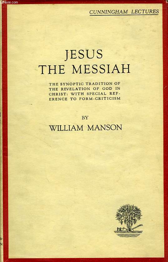 JESUS THE MESSIAH, THE SYNOPTIC TRADITION OF THE REVELATION OF GOD IN CHRIST: WITH SPECIAL REFERENCE TO FORM-CRITICISM