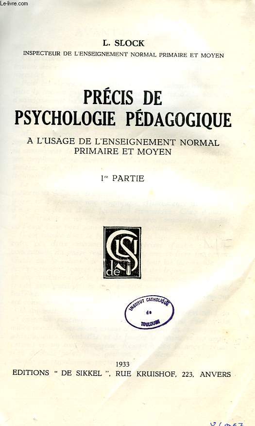 PRECIS DE PSYCHOLOGIE PEDAGOGIQUE, A L'USAGE DE L'ENSEIGNEMENT NORMAL PRIMAIRE ET MOYEN, 1re & 2e PARTIES