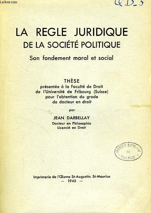 LA REGLE JURIDIQUE DE LA SOCIETE POLITIQUE, SON FONDEMENT MORAL ET SOCIAL (THESE)