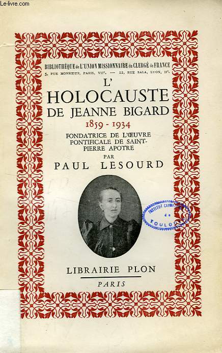 L'HOLOCAUSTE DE JEANNE BIGARD, 1859-1934, FONDATRICE DE L'OEUVRE PONTIFICALE DE SAINT PIERRE APOTRE