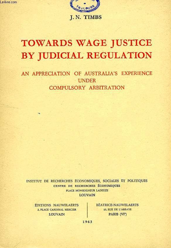 TOWARDS WAGE JUSTICE BY JUDICIAL REGULATION, AN APPRECIATION OF AUSTRALIA'S EXPERIENCE UNDER COMPULSORY ARBITRATION