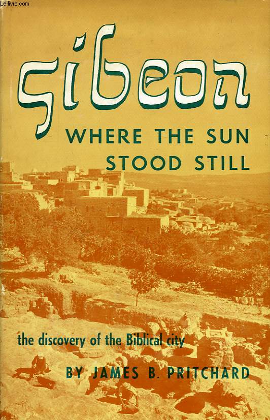GIBEON, WHERE THE SUN STOOD STILL, THE DISCOVERY OF THE BIBLICAL CITY