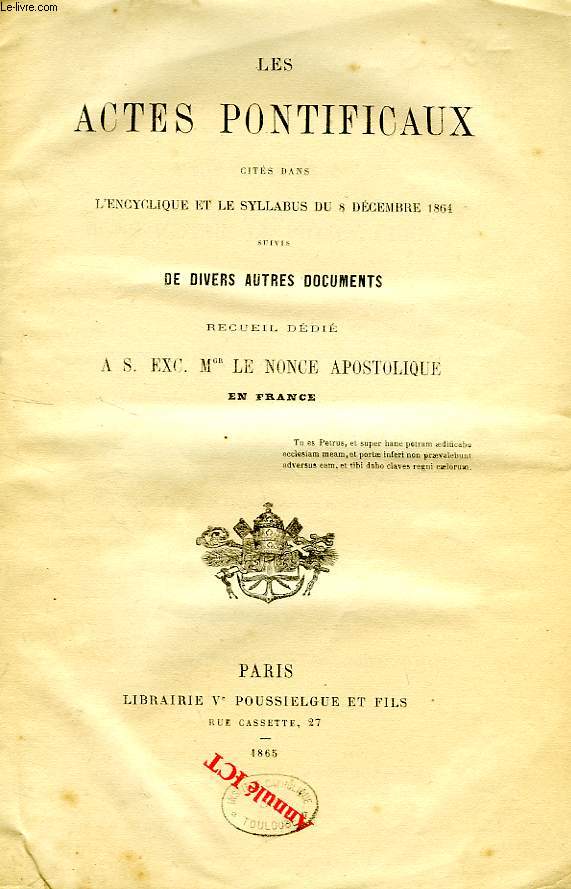 LES ACTES PONTIFICAUX CITES DANS L'ENCYCLIQUE ET LE SYLLABUS DU 8 DEC. 1864, SUIVIS DE DIVERS AUTRES DOCUMENTS