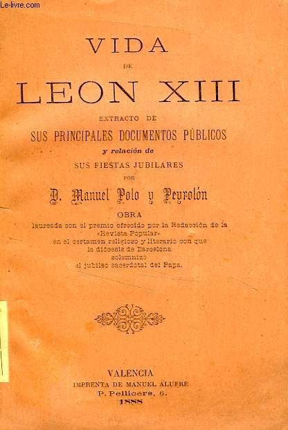 VIDA DE LEON XIII, EXTRACTO DE SUS PRINCIPALES DOCUMENTOS PUBLICOS Y RELACION DE SUS FIESTAS JUBILARES