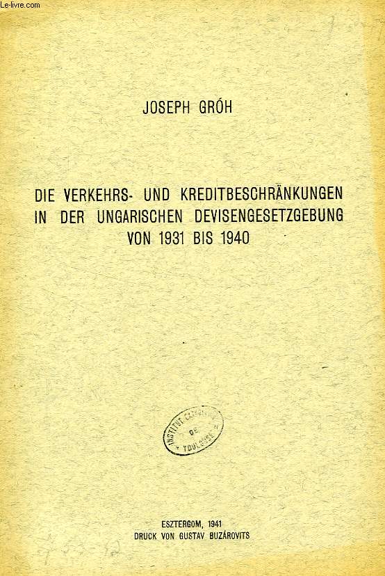 DIE VERKEHRS- UND KREDITBESCHRANKUNGEN IN DER UNGARISCHEN DEVISENGESETZGEBUNG VON 1931 BIS 1940 (DISSERTATION)
