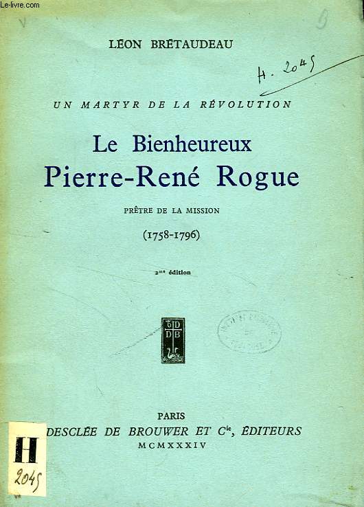 UN MARTYR DE LA REVOLUTION, LE BIENHEUREUX PIERRE-RENE ROGUE, PRETRE DE LA MISSION (1758-1796)