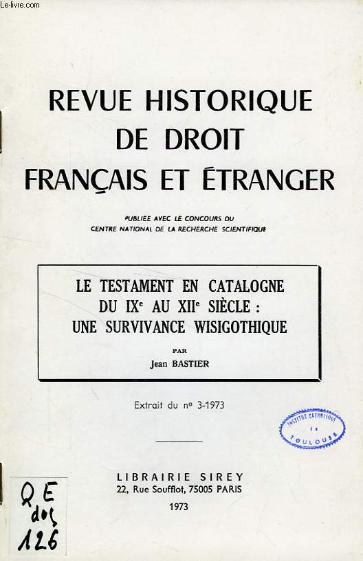 REVUE HISTORIQUE DE DROIT FRANCAIS ET ETRANGER, EXTRAIT DU N 3, 1973, LE TESTAMENT EN CATALOGNE DU IXe AU XIIe SIECLE: UNE SURVIVANCE WISIGOTHIQUE