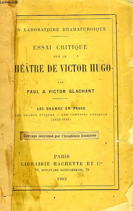 ESSAI CRITIQUE SUR LE THEATRE DE VICTOR HUGO, LES DRAMES EN PROSE, LES DRAMES EPIQUES, LES COMEDIES LYRIQUES (1822-1886)