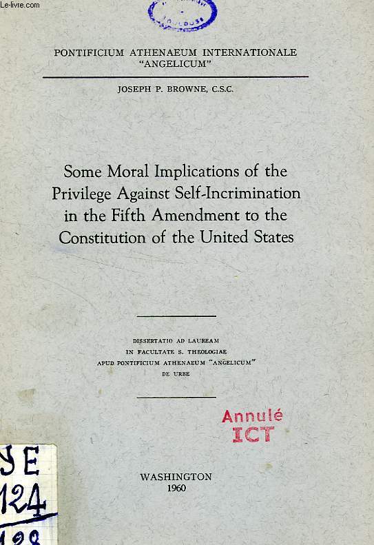 SOME MORAL IMPLICATIONS OF THE PRIVILEGE AGAINST SELF-INCRIMINATION IN THE FIFTH AMENDMENT TO THE CONSTITUTION OF THE UNITED STATES