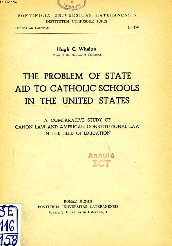 THE PROBLEM OF STATE AID TO CATHOLIC SCHOOLS IN THE UNITED STATES, A COMPARATIVE STUDY OF CANON LAW AND AMERICAN CONSTITUTIONAL LAW IN THE FIELD OF EDUCATION