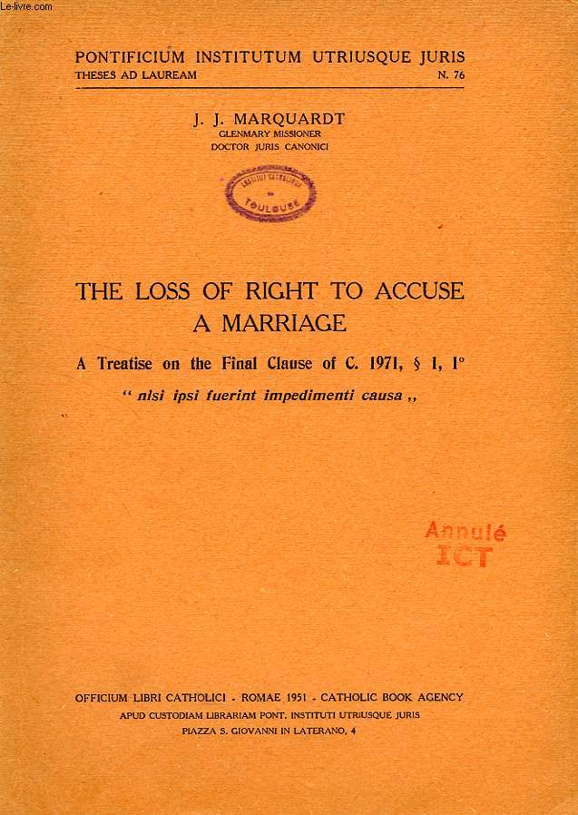 THE LOSS OF RIGHT TO ACCUSE A MARRIAGE, A TREATISE ON THE FINAL CLAUSE OF C. 1971,  1, 1 'NISI IPSI FUERUNT IMPEDIMENTI CAUSA'