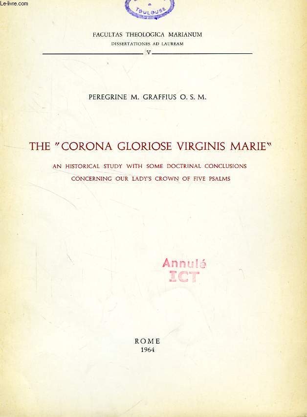 THE 'CORONA GLORIOSE VIRGINIS MARIE', AN HISTORICAL STUDY WITH SOME DOCTRINAL CONCLUSIONS CONCERNING OUR LADY'S CROWN OF FIVE PSALMS