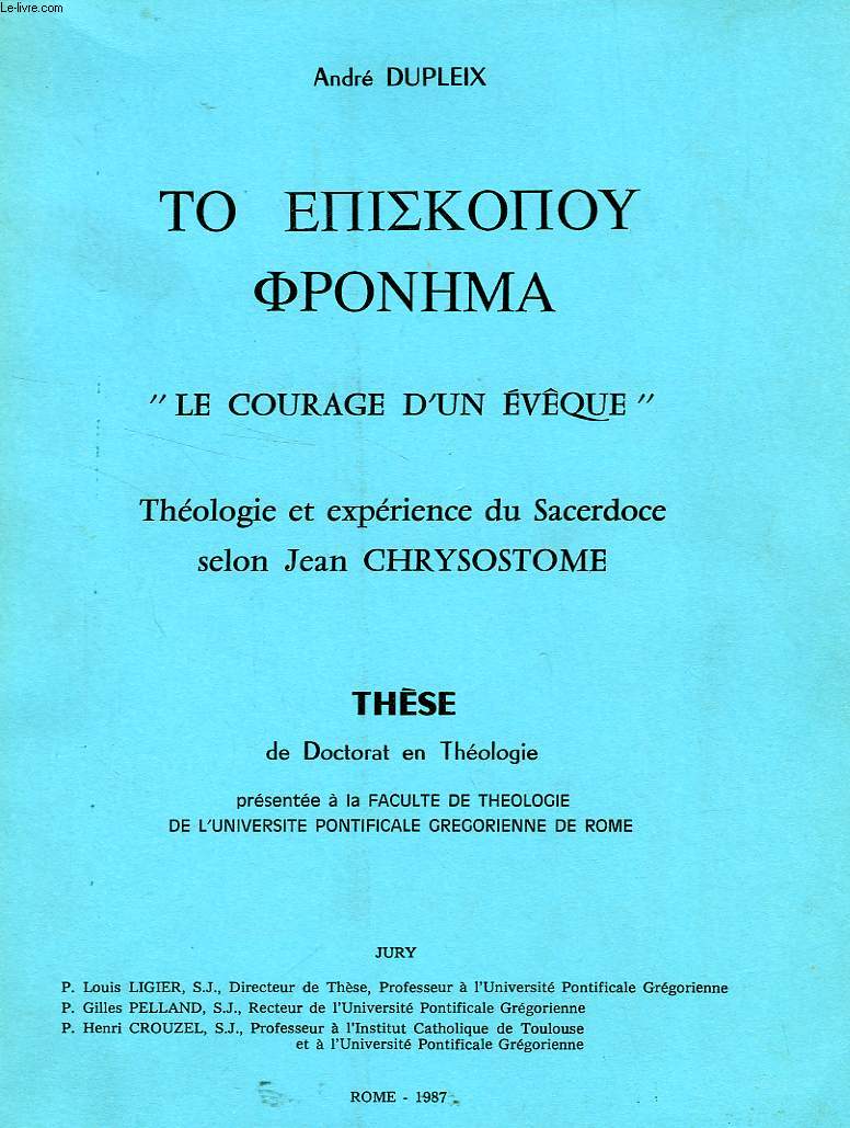 'LE COURAGE D'UN EVEQUE', THEOLOGIE ET EXPERIENCE DU SACERDOCE SELON JEAN CHRYSOSTOME (THESE)