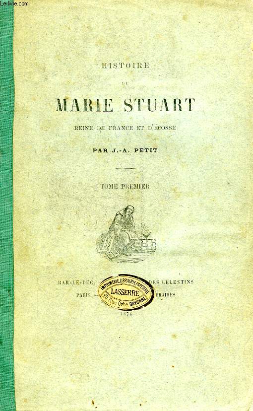 HISTOIRE DE MARIE STUART, REINE DE FRANCE ET D'ECOSSE, TOME I
