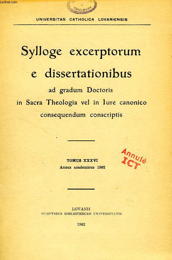 SYLLOGE EXCERPTORUM E DISSERTATIONIBUS AD GRADUM DOCTORIS IN SACRA THEOLOGIA VEL IN IURE CANONICO CONSEQUENDUM CONSCRIPTIS, TOMUS XXXVI, 1962
