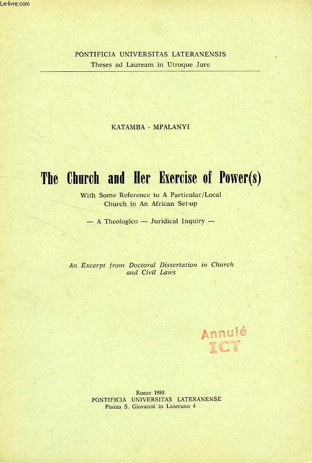 THE CHURCH AND HER EXERCISE OF POWER(S), WITH SOME REFERENCE TO A PARTICULAR/LOCAL CHURCH IN AN AFRICAN SET-UP, A THEOLOGICO - JURIDICAL INQUIRY