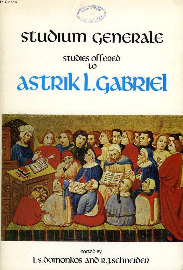 STUDIUM GENERALE, STUDIES OFFERED TO ASTRIK L. GABRIEL BY HIS FORMER STUDENTS AT THE MEDIAEVAL INSTITUTE, UNIVERSITY OF NOTRE DAME, ON THE OCCASION OF HIS ELECTION AS AN HONORRAY DOCTOR OF THE AMBROSIANA IN MILAN