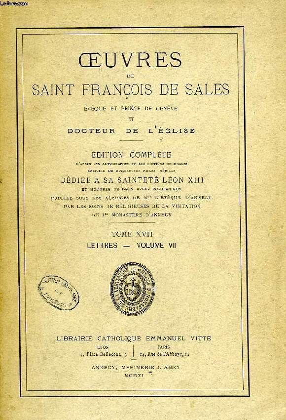OEUVRES DE SAINT FRANCOIS DE SALES, EVEQUE ET PRINCE DE GENEVE ET DOCTEUR DE L'EGLISE, TOME XVII, LETTRES, VOLUME VII