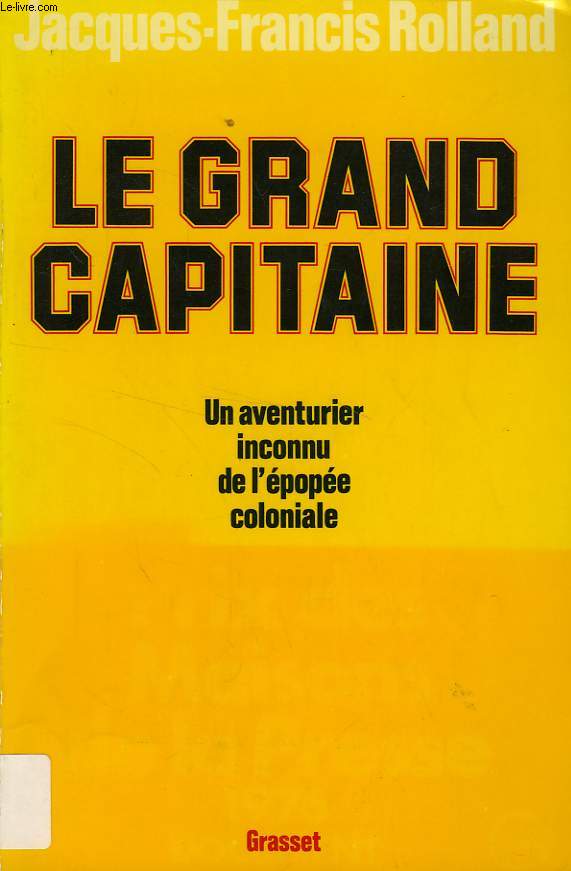 LE GRAND CAPITAINE, UN AVENTURIER INCONNU DE L'EPOPEE COLONIALE