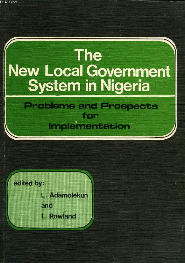 THE NEW LOCAL GOVERNMENT SYSTEM IN NIGERIA, PROBLEMS AND PROSPECTS FOR IMPLEMENTATION