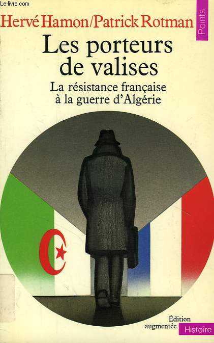 LES PORTEURS DE VALISES, LA RESISTANCE FRANCAISE ET LA GUERRE D'ALGERIE